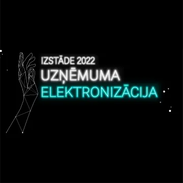 TEKSTA TIEŠRAIDE. Izstāde "UZŅĒMUMA ELEKTRONIZĀCIJA 2022"